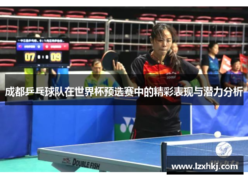 成都乒乓球队在世界杯预选赛中的精彩表现与潜力分析
