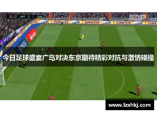 今日足球盛宴广岛对决东京期待精彩对抗与激情碰撞