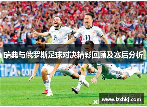 瑞典与俄罗斯足球对决精彩回顾及赛后分析